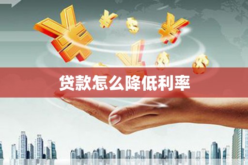 旌德贷款怎么降低利率