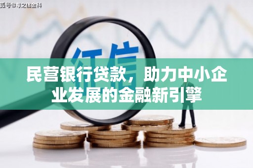 旌德民营银行贷款，助力中小企业发展的金融新引擎