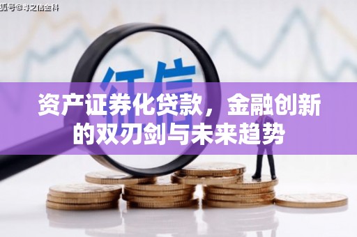 旌德资产证券化贷款，金融创新的双刃剑与未来趋势