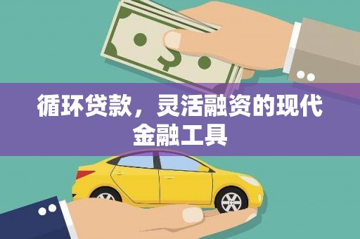 旌德循环贷款，灵活融资的现代金融工具
