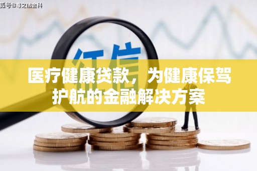 旌德医疗健康贷款，为健康保驾护航的金融解决方案